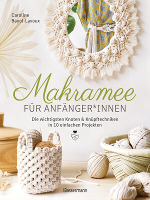 cover image of Makramee für Anfänger*innen. Die wichtigsten Knoten & Knüpftechniken in 10 einfachen Projekten